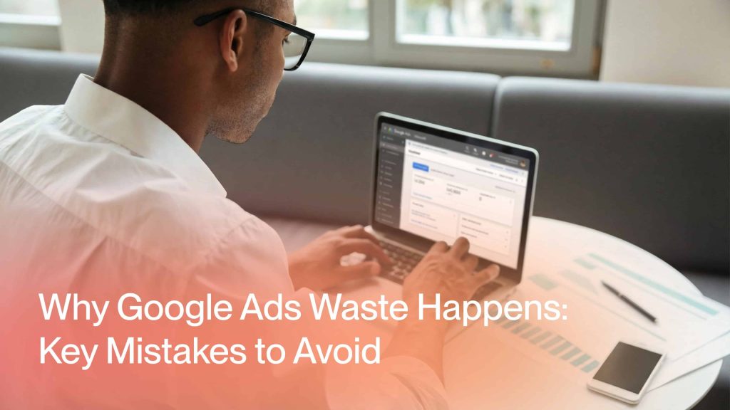 Google Ads Mistakes That Waste Money: How to Reduce Waste Why Google Ads Waste Happens: Key Mistakes to Avoid