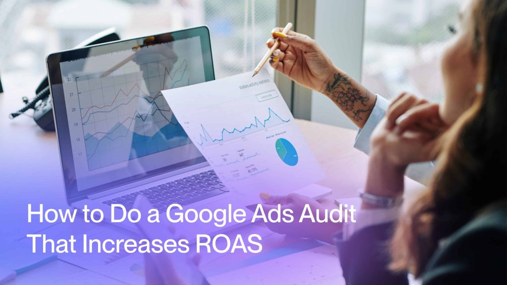 How to Do a Google Ads Audit That Increases ROAS